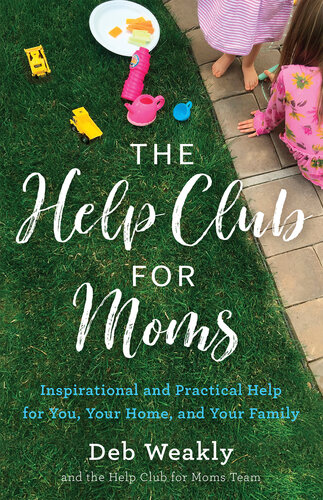The Help Club for Moms: Inspirational and Practical Help for You, Your Home, and Your Family