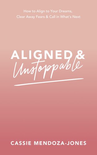 Aligned and Unstoppable: How to Align with Your Dreams, Clear Away Fears and Call in What's Next