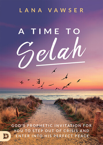 A Time to Selah: God's Prophetic Invitation for you to Step Out of Crisis and Enter Into His Perfect Peace