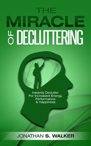 The Miracle of Decluttering: Instantly Declutter For Increased Energy, Performance, and Happiness