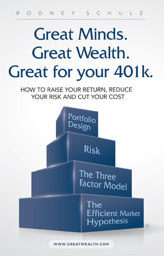 Great Minds. Great Wealth. Great for Your 401K.: How to Raise Your Return, Reduce Your Risk and Cut Your Cost