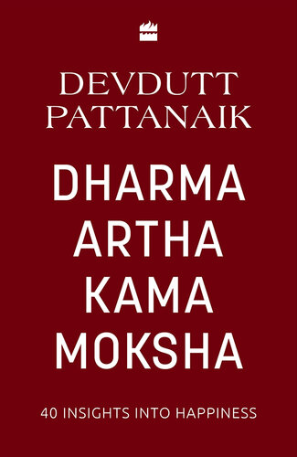 Dharma Artha Kama Moksha: 40 Insights for Happiness