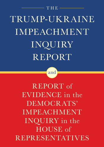 The Trump-Ukraine Impeachment Inquiry Report and Report of Evidence in the Democrats' Impeachment Inquiry in the House of Representatives