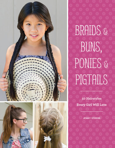 Braids & Buns, Ponies & Pigtails: 50 Hairstyles Every Girl Will Love