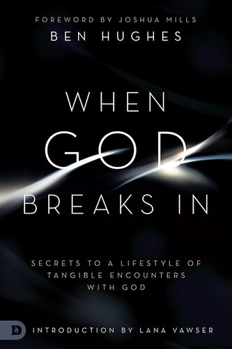 When God Breaks In: Secrets to a Lifestyle of Tangible Encounters with God