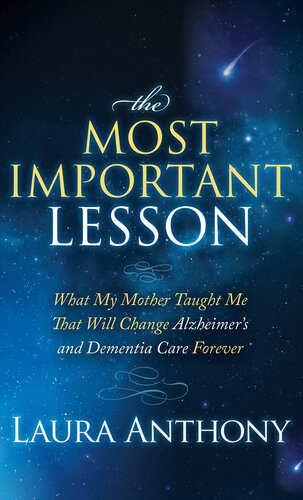 The Most Important Lesson: What My Mother Taught Me That Will Change Alzheimer's and Dementia Care Forever