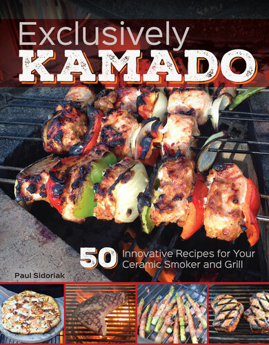 Exclusively Kamado: 50 Innovative Recipes for your Ceramic Smoker and Grill