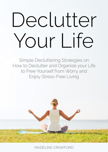 Declutter Your Life: Simple Decluttering Strategies on How to Declutter and Organize your Life to Free Yourself from Worry and Enjoy Stress-Free Living