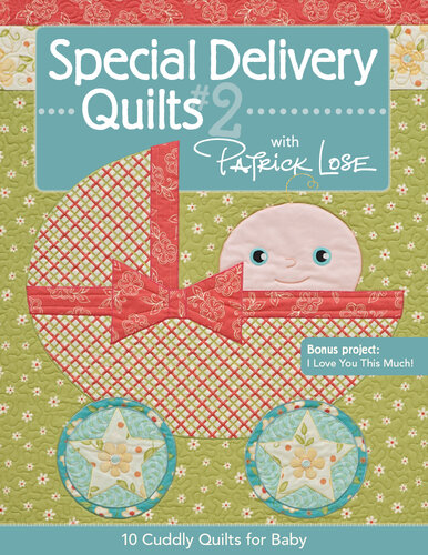 Special Delivery Quilts #2 with Patrick Lose: 10 Cuddly Quilts for Baby