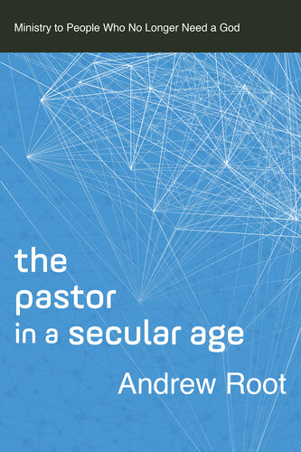 The Pastor in a Secular Age--Ministry to People Who No Longer Need a God