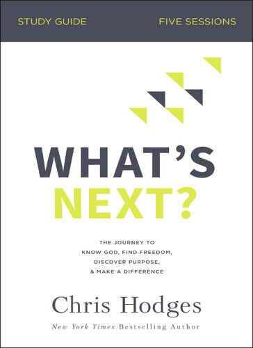 What's Next? Bible Study Guide: The Journey to Know God, Find Freedom, Discover Purpose, and Make a Difference