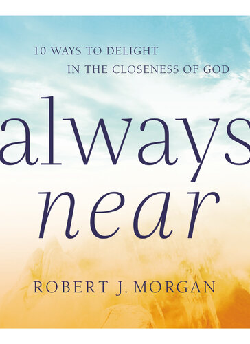 Always Near: 10 Ways to Delight in the Closeness of God