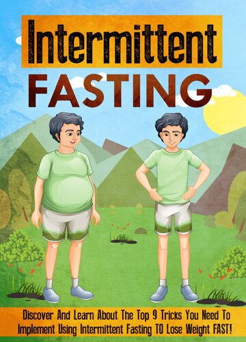 Intermittent Fasting Discover And Learn About The Top 9 Tricks You Need To Implement Using Intermittent Fasting TO Lose Weight FAST!