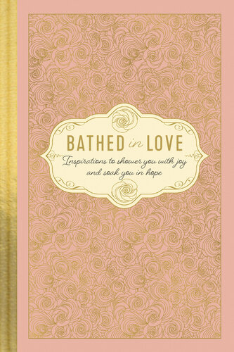 Bathed in Love: Inspirations to Shower You with Joy and Soak You in Hope