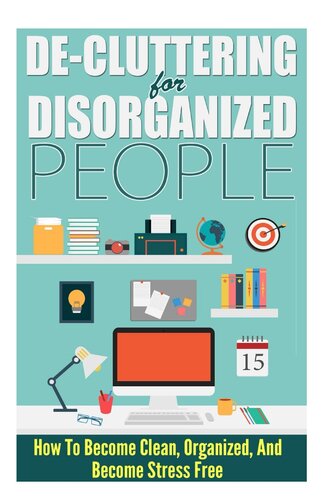 De-Cluttering For Disorganized People--How to Become Clean, Organized, and Stress FREE