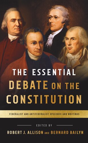 The Essential Debate on the Constitution: Federalist and Antifederalist Speeches and Writings