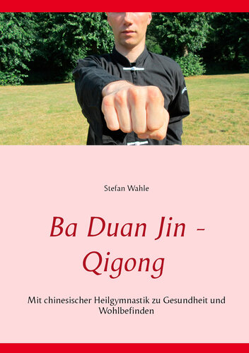 Ba Duan Jin--Qigong: Mit chinesischer Heilgymnastik zu Gesundheit und Wohlbefinden