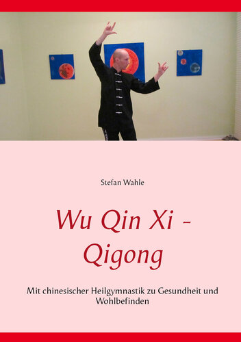 Wu Qin Xi--Qigong: Mit chinesischer Heilgymnastik zu Gesundheit und Wohlbefinden