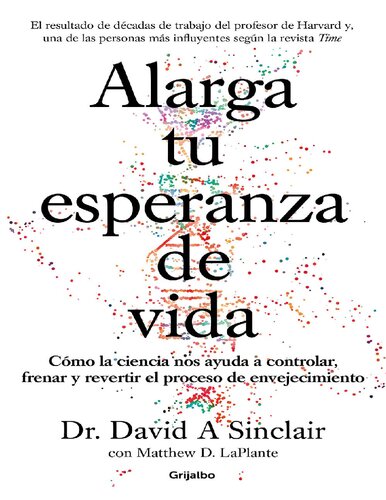 Alarga tu esperanza de vida: Cómo la ciencia nos ayuda a controlar, frenar y revertir el proceso de envejecimiento / Lifespan: Why We Age - and Why We Don't (Spanish Edition)