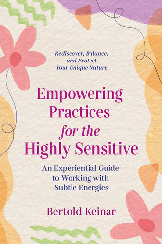 Empowering Practices for the Highly Sensitive: An Experiential Guide to Working with Subtle Energies