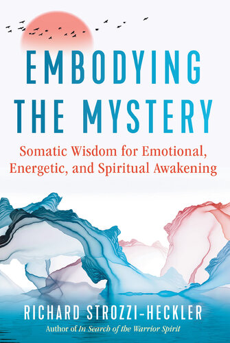 Embodying the Mystery: Somatic Wisdom for Emotional, Energetic, and Spiritual Awakening