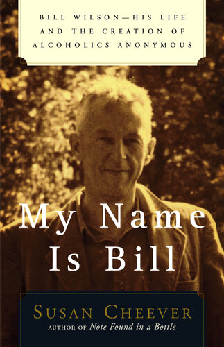 My Name Is Bill: Bill Wilson—His Life and the Creation of Alcoholics Anonymous