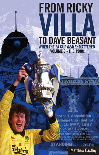 From Ricky Villa to Dave Beasant: When the FA Cup Really Mattered, Volume 3--The 1980s