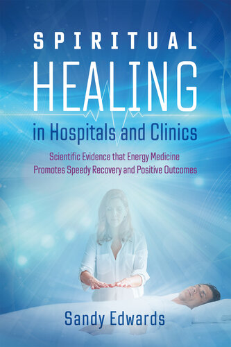 Spiritual Healing in Hospitals and Clinics: Scientific Evidence that Energy Medicine Promotes Speedy Recovery and Positive Outcomes