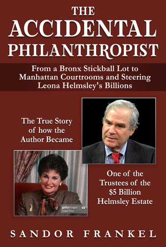 The Accidental Philanthropist: From A Bronx Stickball Lot to Manhattan Courtrooms and Steering Leona Helmsley's Billions