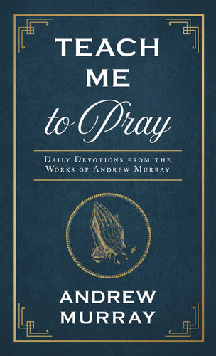 Teach Me to Pray: Daily Devotions from the Works of Andrew Murray