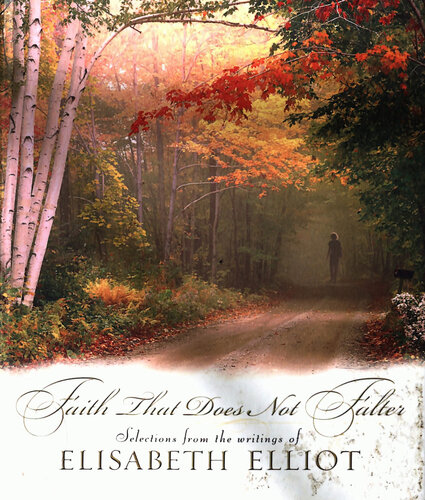 Faith That Does Not Falter: Selections from the Writings of Elisabeth Elliot