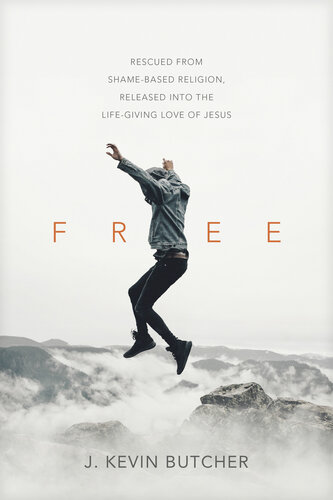 Free: Rescued from Shame-Based Religion, Released Into the Life-Giving Love of Jesus