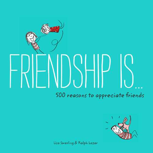 Friendship Is . . .: 500 Reasons to Appreciate Friends