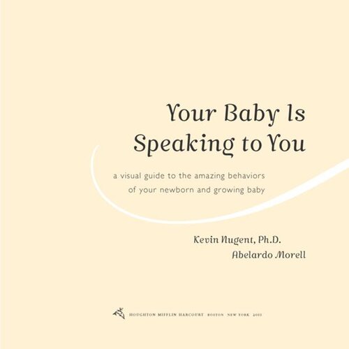 Your Baby Is Speaking to You: A Visual Guide to the Amazing Behaviors of Your Newborn and Growing Baby