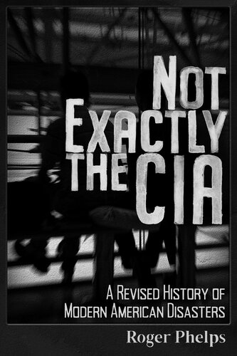 Not Exactly the CIA: A Revised History of Modern American Disasters