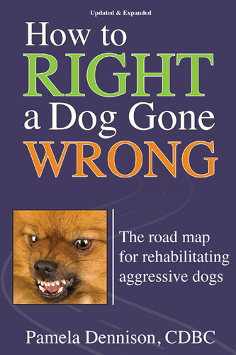 How To Right A Dog Gone Wrong: A Road Map For Rehabilitating Aggressive Dogs Updated And Expanded Edition
