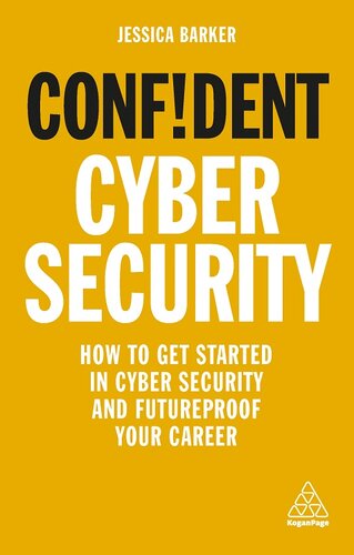 Confident Cyber Security: How to Get Started in Cyber Security and Futureproof Your Career