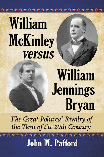 William McKinley versus William Jennings Bryan: The Great Political Rivalry of the Turn of the 20th Century