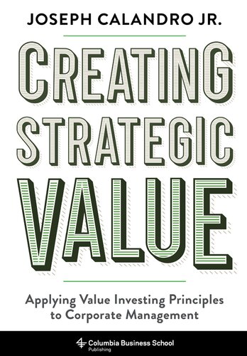 Creating Strategic Value: Applying Value Investing Principles to Corporate Management