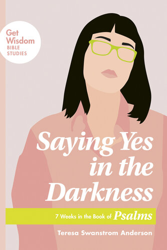 Saying Yes in the Darkness: 7 Weeks in the Book of Psalms