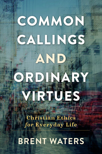 Common Callings and Ordinary Virtues: Christian Ethics for Everyday Life