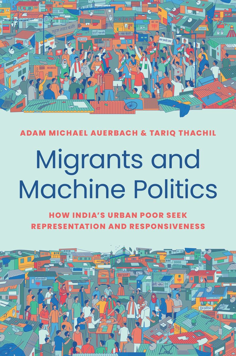 Migrants and Machine: Politics How India's Urban Poor Seek Representation and Responsiveness