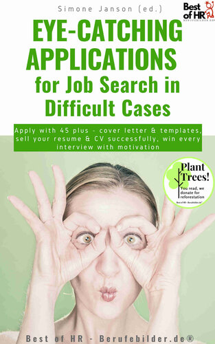 Eye-Catching Applications for Job Search in Difficult Cases: Apply with 45 plus--cover letter & templates, sell your resume & CV successfully, win every interview with motivation