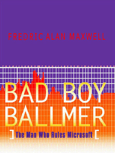 Bad Boy Ballmer: The Man Who Rules Microsoft
