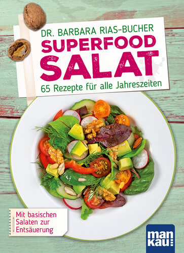 Superfood Salat: 65 Rezepte für alle Jahreszeiten. Mit basischen Salaten zur Entsäuerung