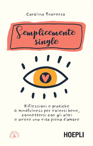 Semplicemente single: Riflessioni e pratiche di mindfulness per volersi bene, connettersi con gli altri e avere una vita piena d'amore