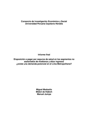 Informe final. Disposición a pagar por seguros de salud en los segmentos no asalariados de medianos y altos ingresos ¿existe una demanda potencial en el Lima Metropolitana?