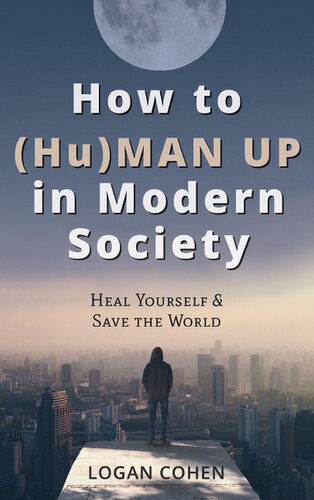 How to (Hu)Man Up in Modern Society: Heal Yourself & Save the World