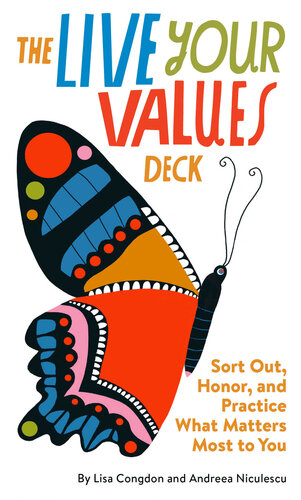 The Live Your Values Deck: Sort Out, Honor, and Practice What Matters Most to You