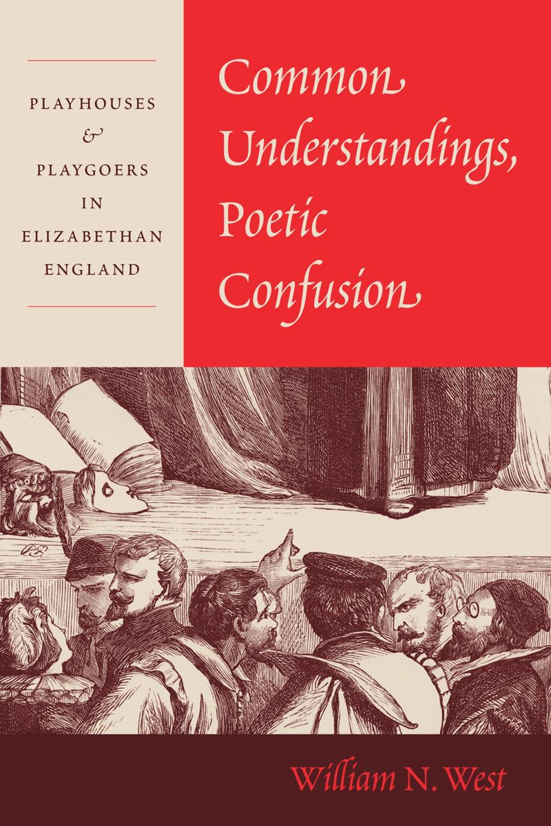 Common Understandings, Poetic Confusion: Playhouses and Playgoers in Elizabethan England